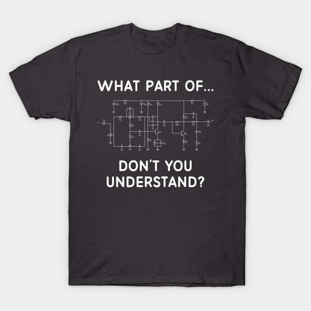 Engineering Shirt - What Part of Circuit Don't You Understand T-Shirt by redbarron